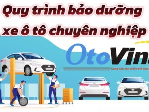 Quy trình bảo dưỡng xe ô tô chuyên nghiệp 15 bước đúng chuẩn